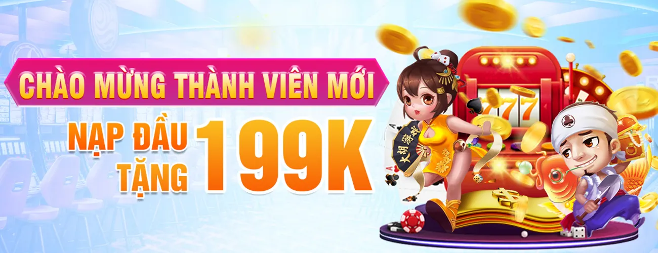 Chào mừng thành viên mới nạp đầu tặng 199k